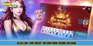 10 Sai Lầm “Chết Người” Khi Chơi Phỏm Thường Chủ Quan
