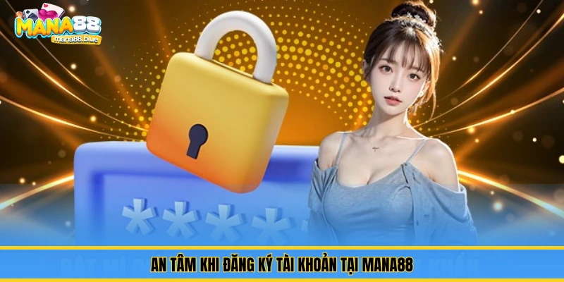 Hướng Dẫn Đăng Ký Tài Khoản Tại Mana88: 3 Phút Là Xong 3 An tâm khi đăng ký tài khoản tại Mana88