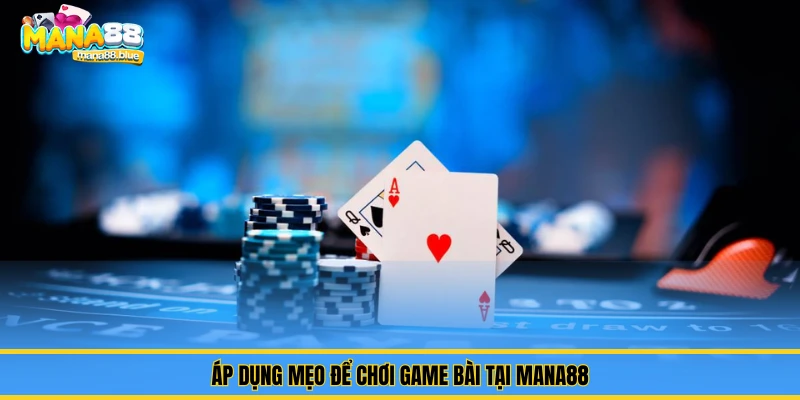 Áp dụng mẹo để chơi game bài tại Mana88
