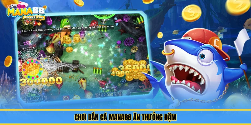 Chơi bắn cá Mana88 ăn thưởng đậm