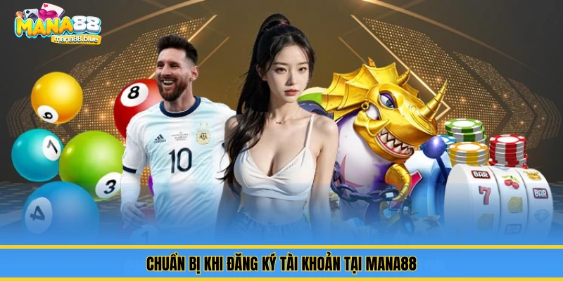 Hướng Dẫn Đăng Ký Tài Khoản Tại Mana88: 3 Phút Là Xong 1 Chuẩn bị khi đăng ký tài khoản tại Mana88