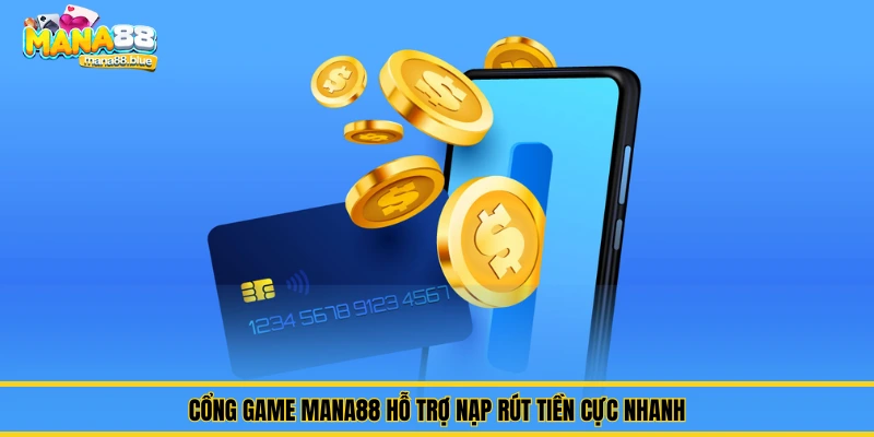 Cổng game Mana88 hỗ trợ nạp rút tiền cực nhanh