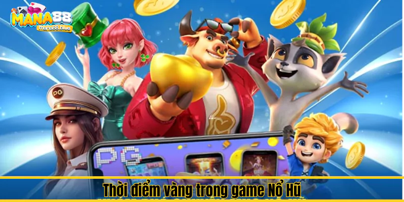 Bí quyết "săn hũ" vào "thời điểm vàng" - Bách phát bách trúng 1 Thời điểm vàng trong game Nổ Hũ