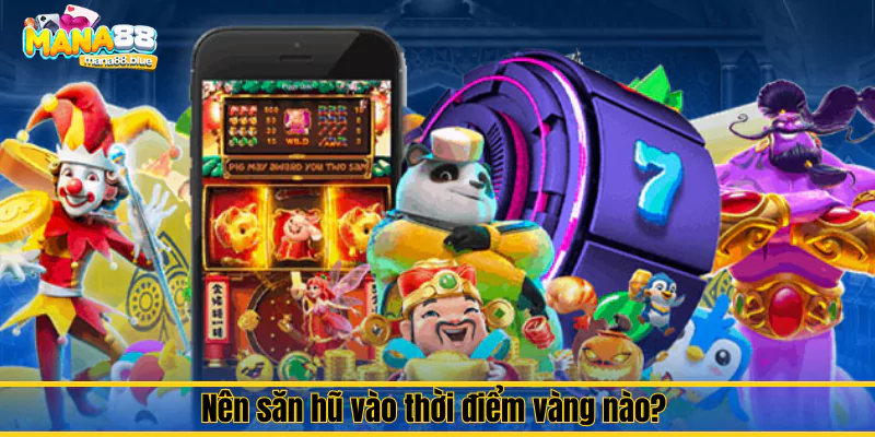 Bí quyết "săn hũ" vào "thời điểm vàng" - Bách phát bách trúng 2 Nên săn hũ vào thời điểm vàng nào?